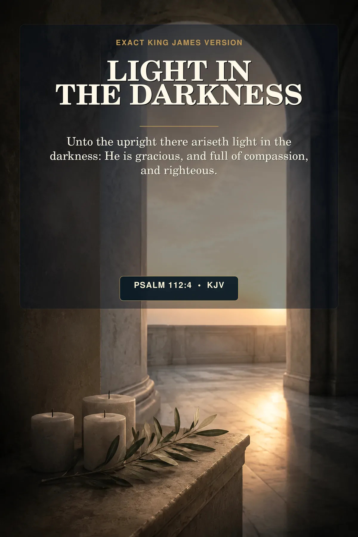 Psalm 112:4 KJV light in the darkness Psalm 112:4 wall art with a dark arched corridor opening gradually into warm dawn, three small unlit memorial candles beside one living olive sprig